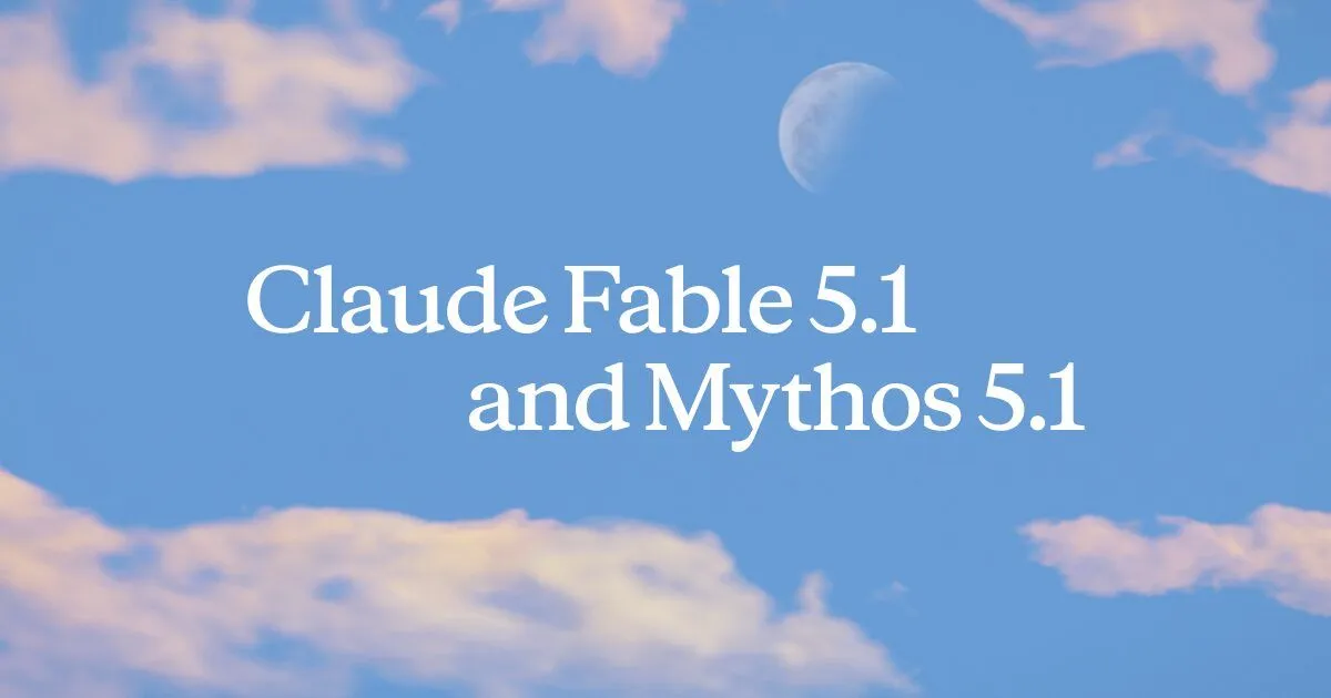 Claude Fable 5.1 and Mythos 5.1 announcement from Anthropic